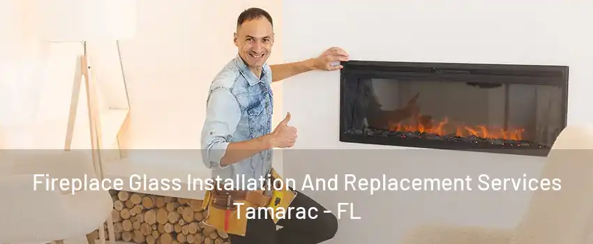 Fireplace Glass Installation And Replacement Services Tamarac - FL