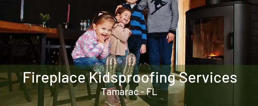 Fireplace Kidsproofing Services Tamarac - FL