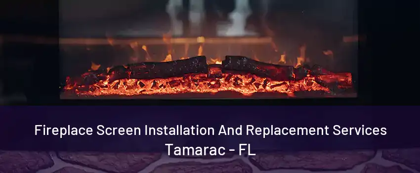 Fireplace Screen Installation And Replacement Services Tamarac - FL