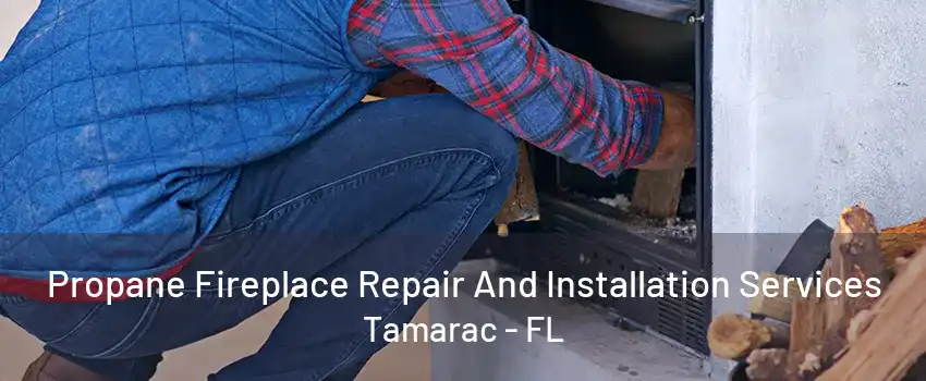 Propane Fireplace Repair And Installation Services Tamarac - FL