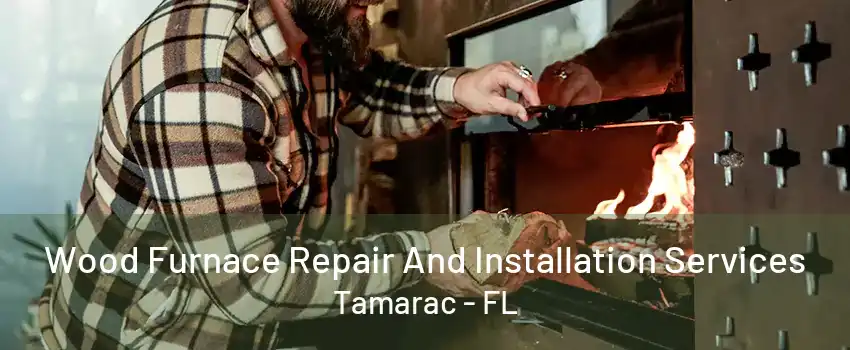 Wood Furnace Repair And Installation Services Tamarac - FL